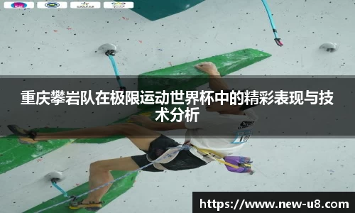 重庆攀岩队在极限运动世界杯中的精彩表现与技术分析